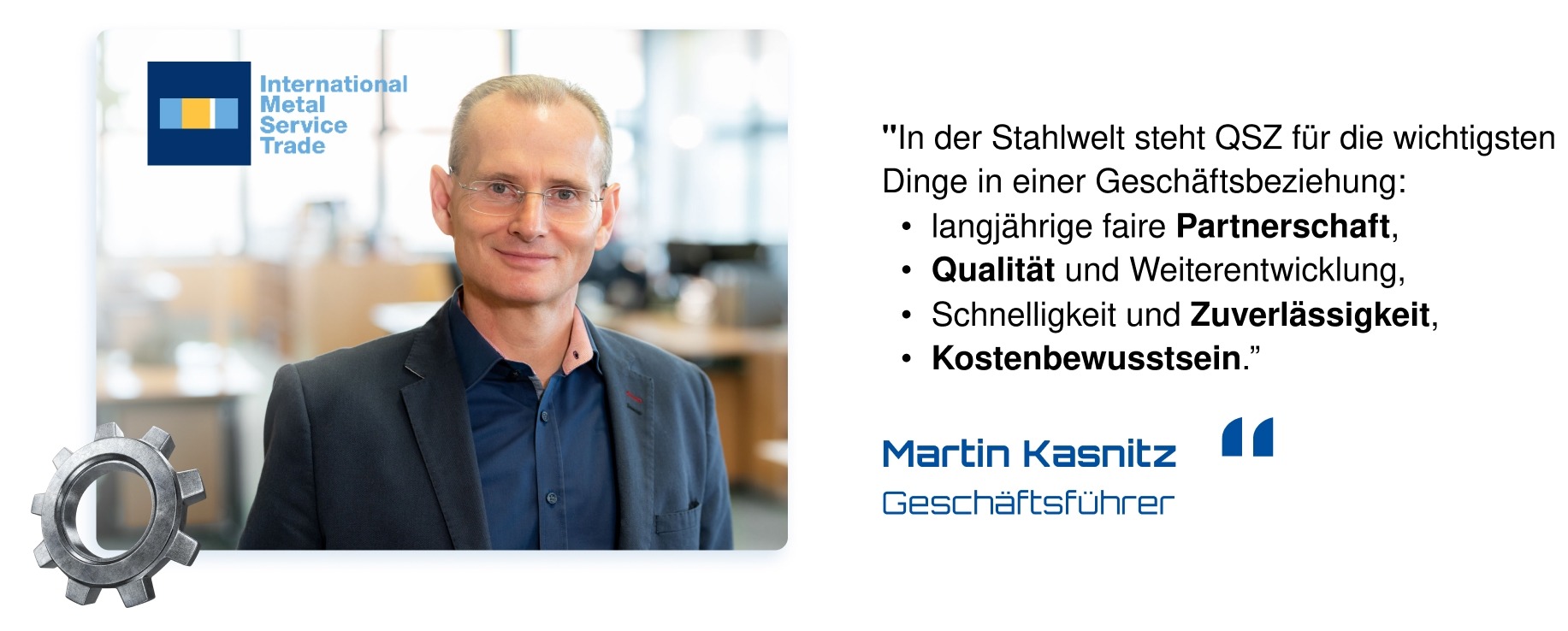 Kundenstimme von Martin Kasnitz, Geschäftsführer International Metal Service Trade, über Partnerschaft und Qualität der QSZ Group